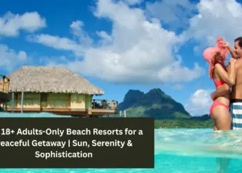 Top 18+ Adults-Only Beach Resorts for a Peaceful Getaway | Sun, Serenity & Sophistication