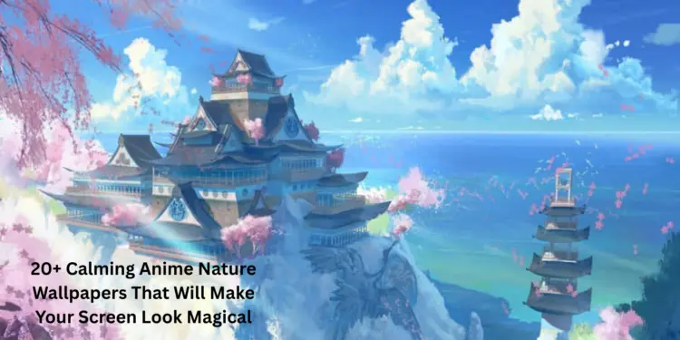 20+ Calming Anime Nature Wallpapers That Will Make Your Screen Look Magical
