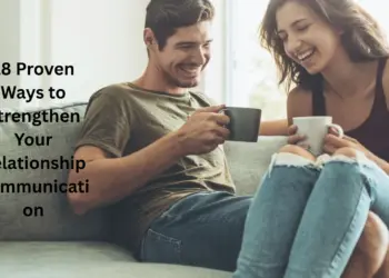 18 Proven Ways to Strengthen Your Relationship Communication