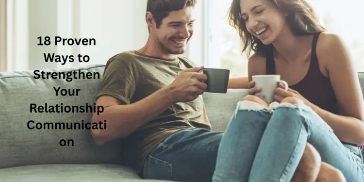 18 Proven Ways to Strengthen Your Relationship Communication